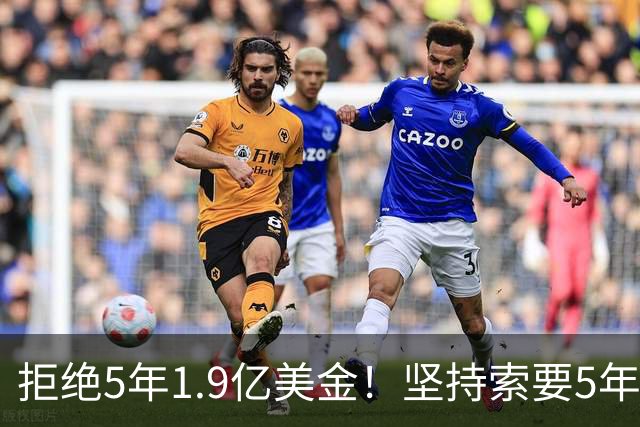 拒绝5年1.9亿美金！坚持索要5年2亿美金！杜伦疯了吧
